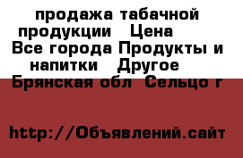 продажа табачной продукции › Цена ­ 45 - Все города Продукты и напитки » Другое   . Брянская обл.,Сельцо г.